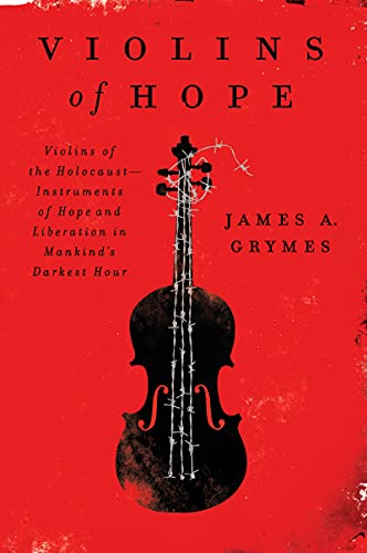 Violins Of Hope: Violins Of The Holocaust - Instruments Of Hope And Liberation In Mankind'S Darkest Hour