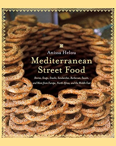 Mediterranean Street Food: Stories, Soups, Snacks, Sandwiches, Barbecues, Sweets, And More From Europe, North Africa, And The Middle East