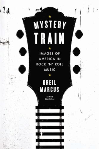 Mystery Train: Images Of America In Rock 'N' Roll Music: Sixth Edition