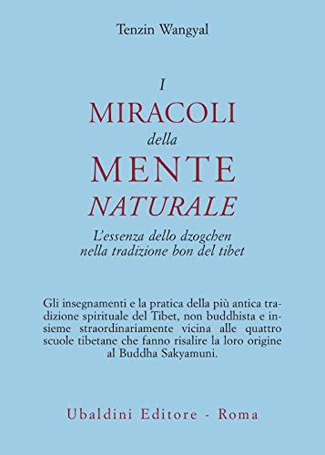 I Miracoli Della Mente Naturale. L'Essenza Dello Dzogchen Nella Tradizione Bon Del Tibet