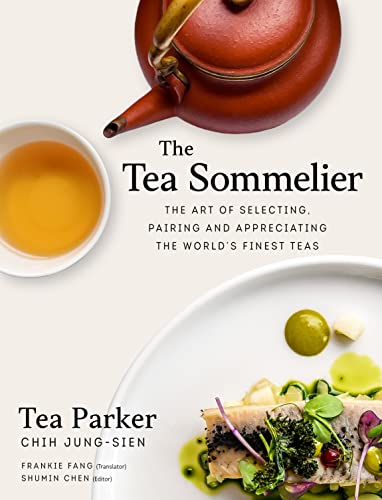 The Tea Sommelier: The Art Of Selecting, Pairing And Appreciating The World’S Finest Teas