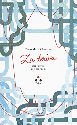 La Deriva. Istruzioni Per Perdersi