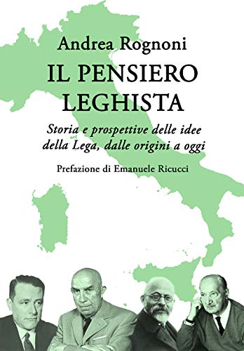 Il Pensiero Leghista. Storia E Prospettive Delle Idee Della Lega, Dalle Origini A Oggi