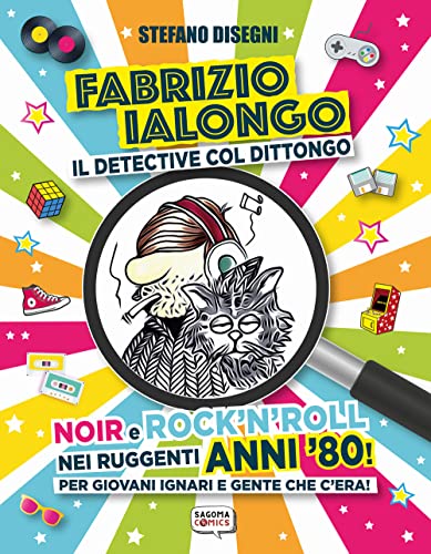 Fabrizio Ialongo. Il Detective Col Dittongo. Noir E Rock 'N' Roll Nei Ruggenti Anni '80! Per Giovani Ignari E Gente Che C'Era! Ediz. Illustrata