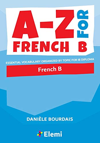 A-Z For French B: Essential Vocabulary Organised By Topic For Ib Diploma: Essential Vocabulary Organized By Topic For Ib Diploma: 2