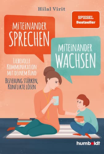 Miteinander Sprechen - Miteinander Wachsen: Liebevolle Kommunikation Mit Deinem Kind. Beziehung Stärken, Konflikte Lösen