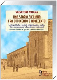 Una Storia Siciliana Fra Ottocento E Novecento. Lotte Politiche E Sociali, Brigantaggio E Mafia, Clero E Massoneria A Barrafranca E Dintorni