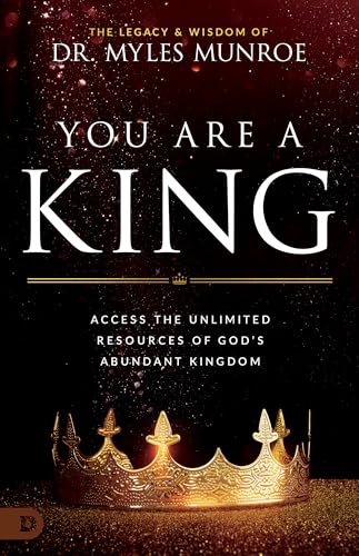 You Are A King: Access The Unlimited Resources Of God'S Abundant Kingdom