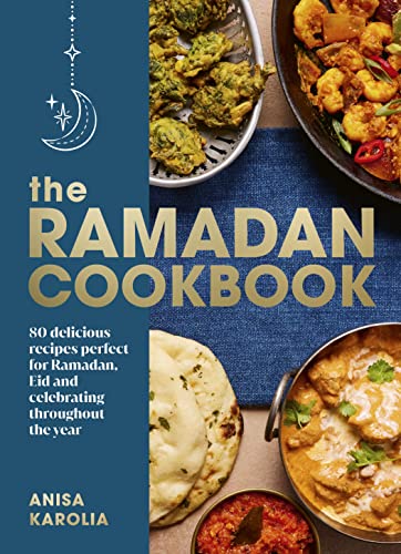 The Ramadan Cookbook: 80 Delicious Recipes Perfect For Ramadan, Eid And Celebrating Throughout The Year