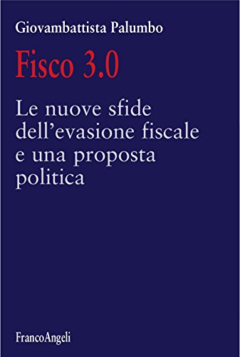 Fisco 3.0. Le Nuove Sfide Dell'Evasione Fiscale E Una Proposta Politica