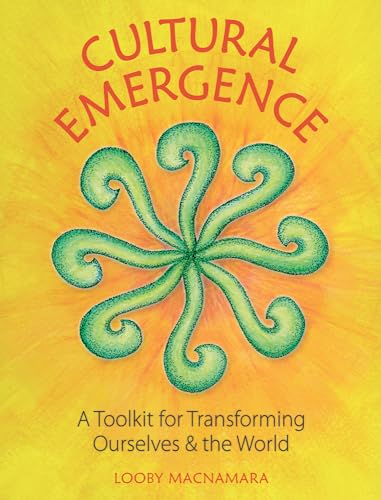 Cultural Emergence: A Toolkit For Transforming Ourselves And The World: A Toolkit For Transforming Ourselves & The World