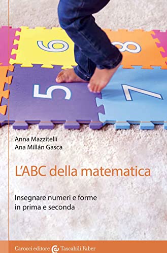 L'Abc Della Matematica. Insegnare Numeri E Forme In Prima E Seconda