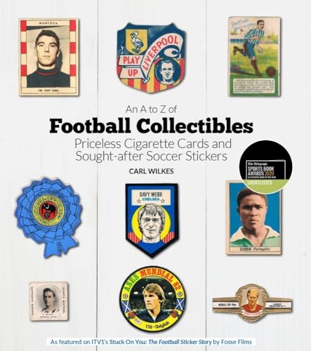 An A To Z Of Football Collectibles: Precious Football Cards And Sought-After Soccer Stickers: Priceless Cigarette Cards And Sought-After Soccer Sticke
