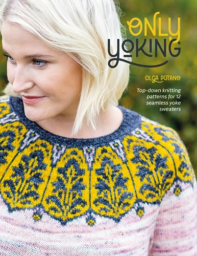 Only Yoking: Top-Down Knitting Patterns For 12 Seamless Yoke Sweaters