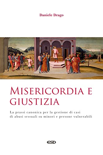 Misericordia E Giustizia. La Prassi Canonica Per La Gestione Di Casi Di Abusi Sessuali Su Minori E Persone Vulnerabili