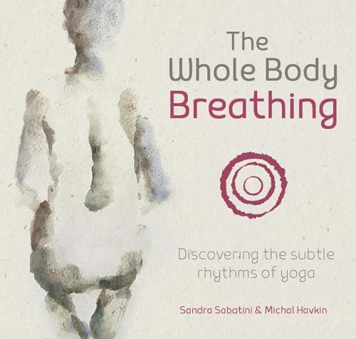 The Whole Body Breathing: Discovering The Subtle Rhythms Of Yoga