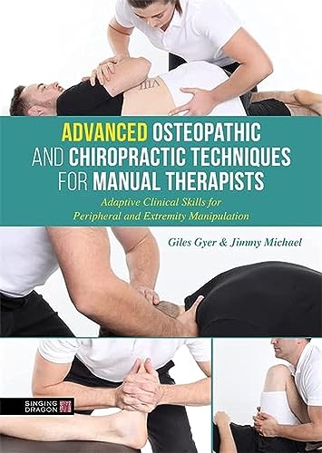 Advanced Osteopathic And Chiropractic Techniques For Manual Therapists: Adaptive Clinical Skills For Peripheral And Extremity Manipulation