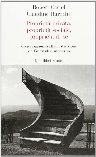 Proprietà Privata, Proprietà Sociale, Proprietà Di Sé. Conversazioni Sulla Costruzione Dell'Individuo Moderno