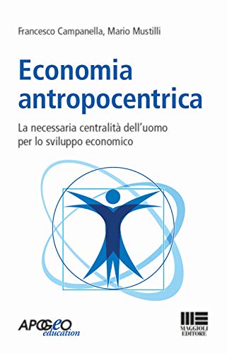 Economia Antropocentrica. La Necessaria Centralità Dell'Uomo Per Lo Sviluppo Economico