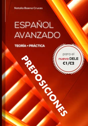 Español Avanzado: Preposiciones: Teoría Y Práctica Para El Nuevo Dele C1/C2