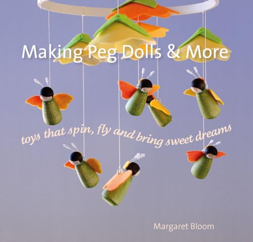 Making Peg Dolls & More: Toys That Spin, Fly And Bring Sweet Dreams