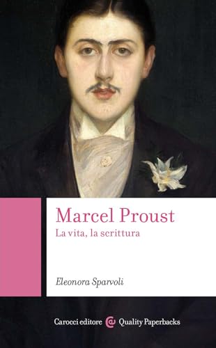 Marcel Proust. La Vita, La Scrittura