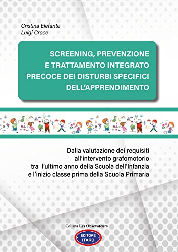 Screening, Prevenzione E Trattamento Integrato Precoce Dei Disturbi Specifici Dell’Apprendimento. Dalla Valutazione Dei Requisiti All’Intervento ... P