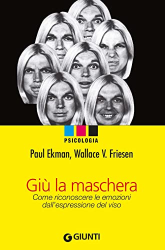 Giù La Maschera. Come Riconoscere Le Emozioni Dall'Espressione Del Viso