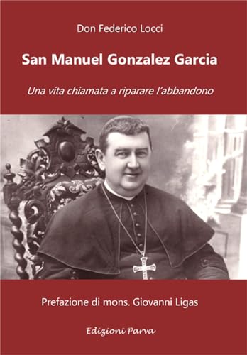 San Manuel Gonzalez Garcia. Una Vita Chiamata A Riparare L’Abbandono