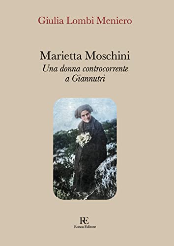 Marietta Moschini. Una Donna Controcorrente A Giannutri. Ediz. Illustrata
