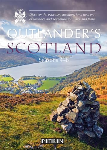 Outlander’S Scotland Seasons 4-6: Discover The Evocative Locations For A New Era Of Romance And Adventure For Claire And Jamie