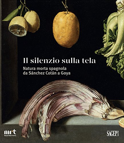 Il Silenzio Sulla Tela. Natura Morta Spagnola Da Sánchez Cotán A Goya