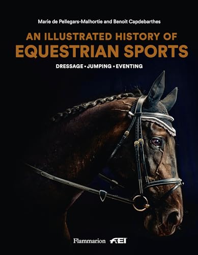 An Illustrated History Of Equestrian Sports: Dressage, Jumping, Eventing
