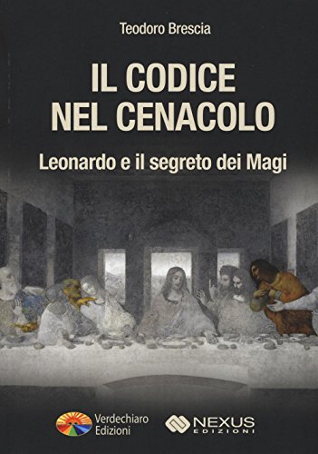 Il Codice Nel Cenacolo. Leonardo E Il Segreto Dei Magi