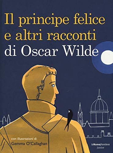 Il Principe Felice E Altri Racconti Di Oscar Wilde. Ediz. Illustrata