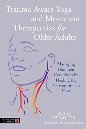 Trauma-Aware Yoga And Movement Therapeutics For Older Adults: Managing Common Conditions By Healing The Nervous System First