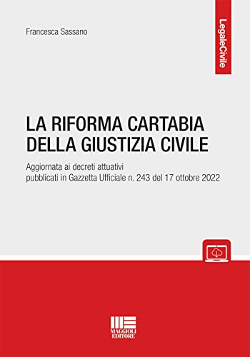La Riforma Cartabia Della Giustizia Civile: Aggiornata Ai Decreti Attuativi Pubblicati In Gazzetta Ufficiale N. 243 Del 17 Ottobre 2022