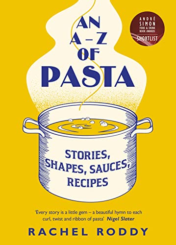 An A-Z Of Pasta: Stories, Shapes, Sauces, Recipes