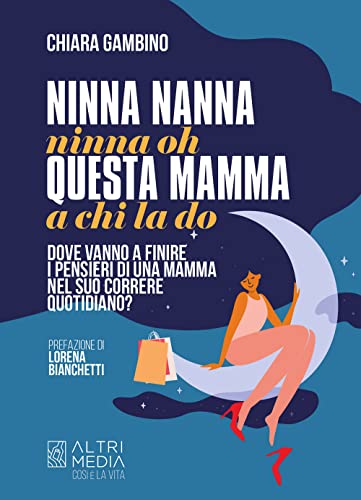 Ninna Nanna Nonna Oh, Questa Mamma A Chi La Do. Dove Vanno A Finire I Pensieri Di Una Mamma Nel Suo Correre Quotidiano