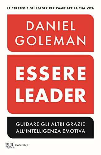 Essere Leader. Guidare Gli Altri Grazie All'Intelligenza Emotiva