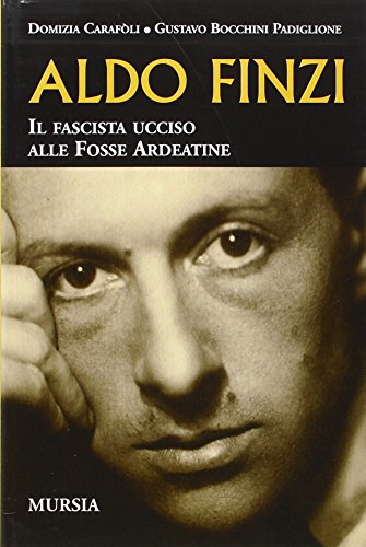 Aldo Finzi. Il Fascista Ucciso Alle Fosse Ardeatine