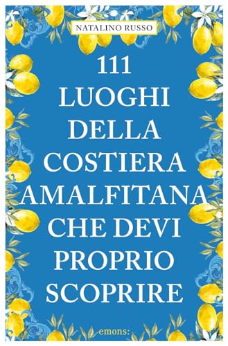 111 Luoghi Della Costiera Amalfitana Che Devi Proprio