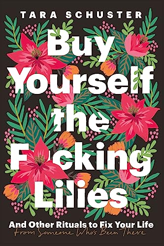 Buy Yourself The F*Cking Lilies: And Other Rituals To Fix Your Life, From Someone Who'S Been There