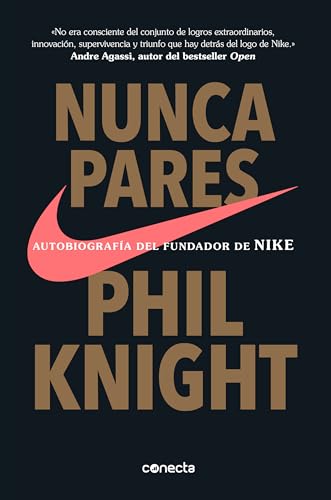 Nunca Pares: Autobiografía Del Fundador De Nike / Shoe Dog: A Memoir By The Creator Of Nike: Autobiografía Del Fundador De Nike/ A Memoir By The Creat