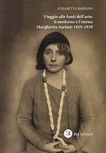 Viaggio Alle Fonti Dell'Arte: Il Moderno E L'Eterno. Margherita Sarfatti 1919-1939