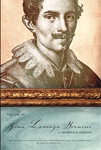 The Life Of Gian Lorenzo Bernini: A Translation And Critical Edition, With Introduction And Commentary, By Franco Mormando