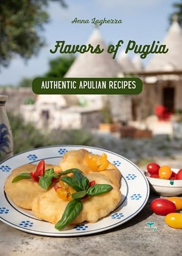Flavors Of Puglia. A Cookbook Of Authentic Apulian Recipes