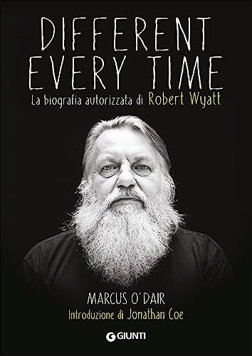 Different Every Time. La Biografia Autorizzata Di Robert Wyatt