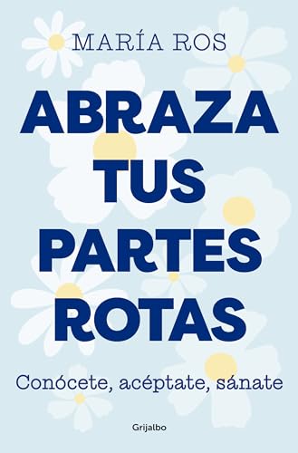 Abraza Tus Partes Rotas/ Embrace Your Broken Parts: Conocete, Aceptate, Sanate