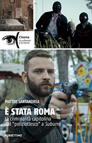 È Stata Roma. La Criminalità Capitolina Dal «Poliziottesco» A Suburra